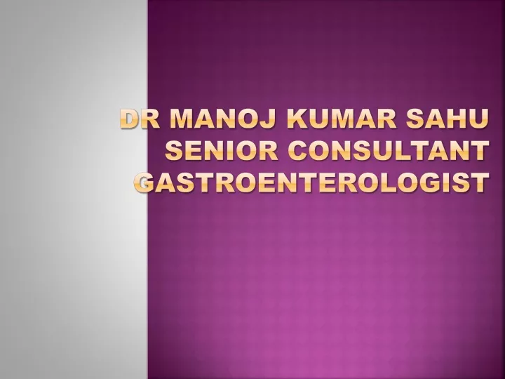 Ppt Dr Manoj Kumar Sahu Senior Consultant Gastroenterologist Powerpoint Presentation Id 11793535